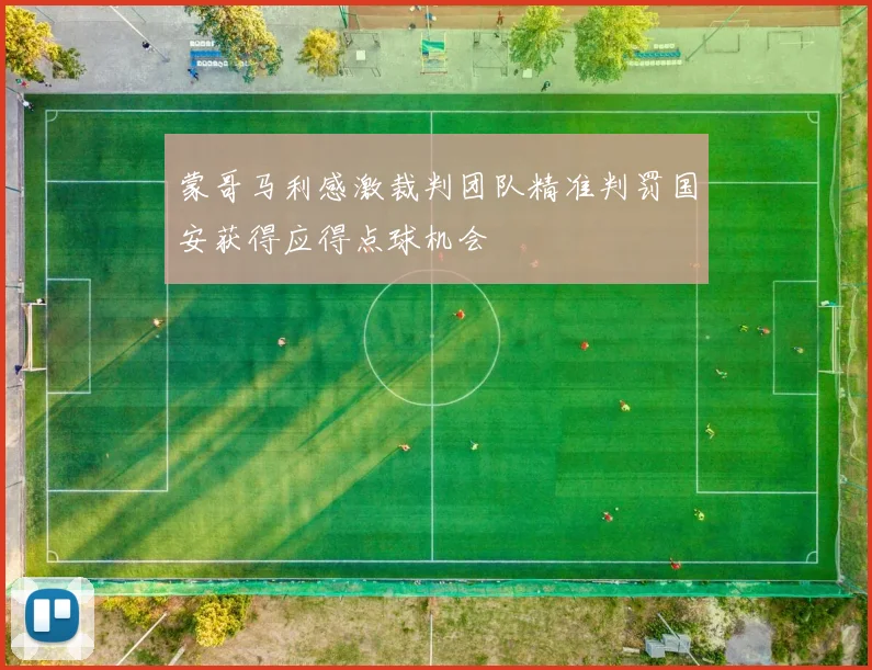 蒙哥马利感激裁判团队精准判罚国安获得应得点球机会